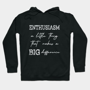 Enthusiasm, A little thing that makes a BIG difference Hoodie